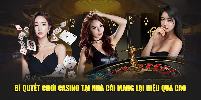 Bí quyết chơi casino tại nhà cái mang lại hiệu quả cao