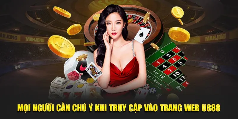 Mọi người cần chú ý khi truy cập vào trang web U888
