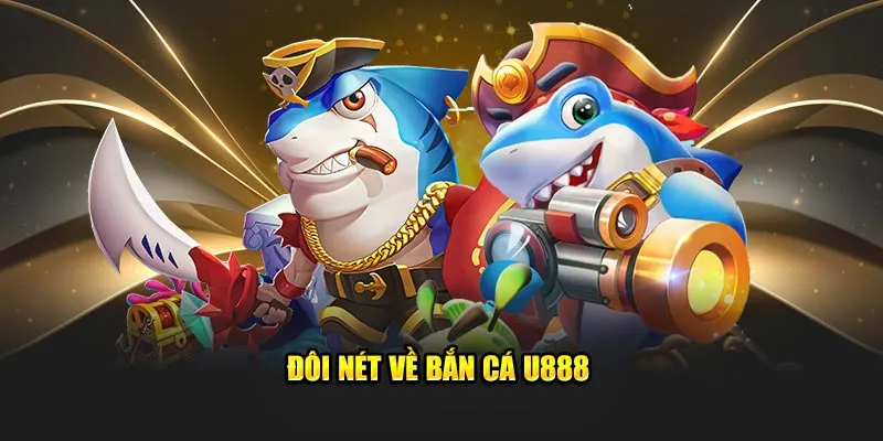 Đôi nét về bắn cá U888 