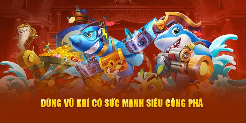 Dùng vũ khí có sức mạnh siêu công phá